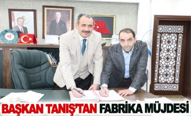 Başkan Tanış’tan Fabrika Müjdesi