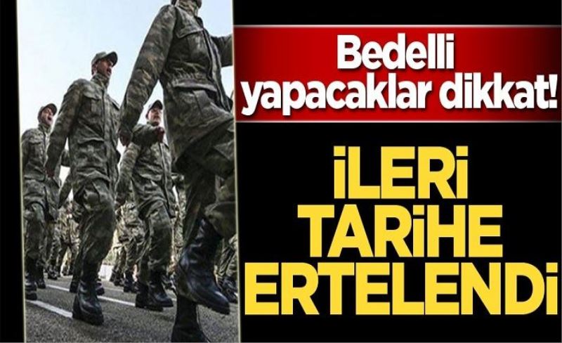 Bedelli askerlik yapacaklar dikkat! İleri tarihe ertelendi