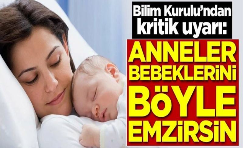 Bilim Kurulu açıkladı: Anneler bebeklerini böyle emzirsin