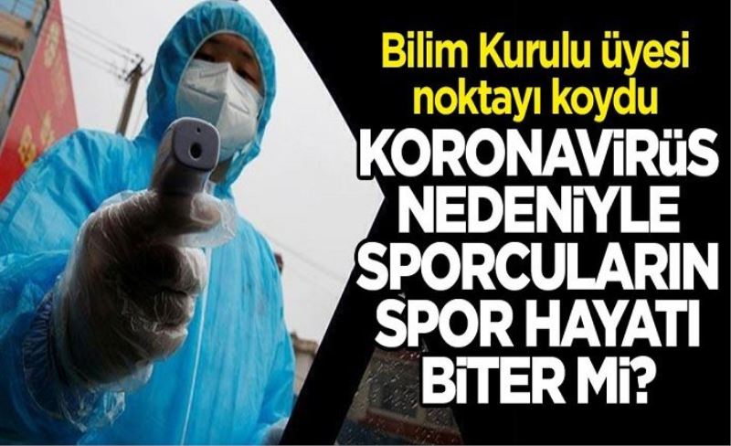 Bilim Kurulu üyesi açıkladı: Koronavirüs nedeniyle sporcuların spor hayatı biter mi?