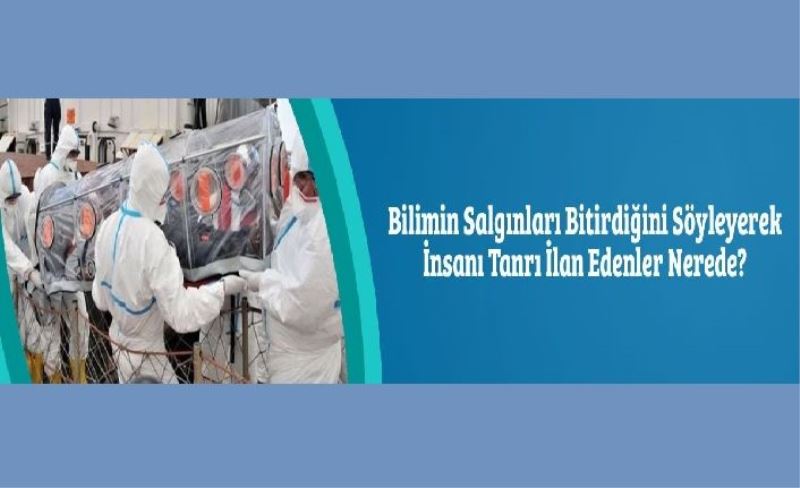 Bilimin Salgınları Bitirdiğini Söyleyerek İnsanı Tanrı İlan Edenler Nerede?​​​​​​​