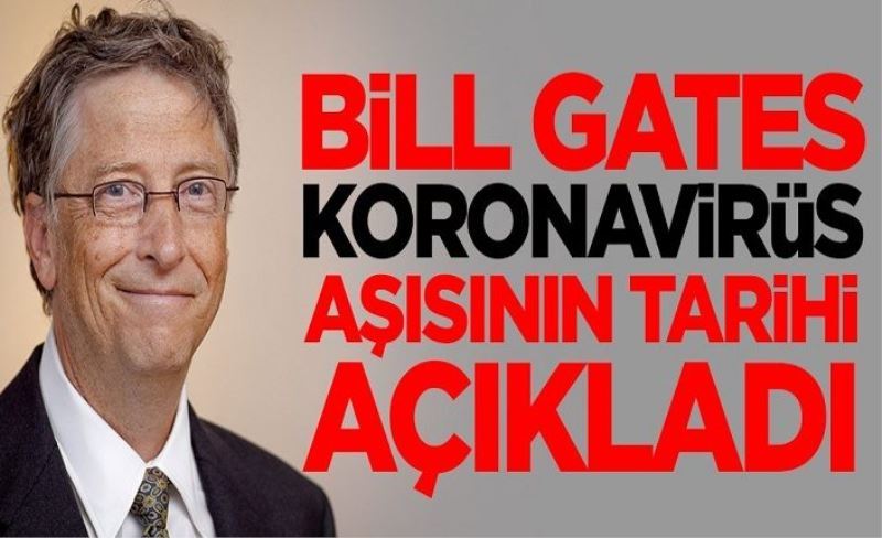 Bill Gates koronavirüs aşısının tarihini açıkladı