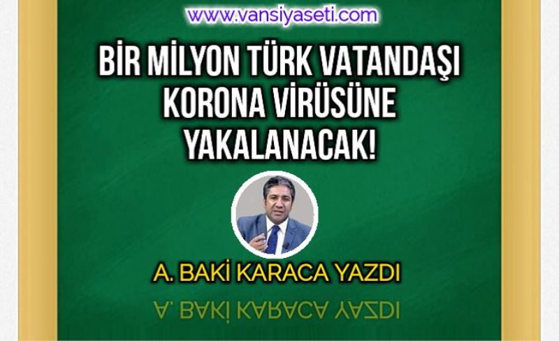 BİR MİLYON TÜRK VATANDAŞI KORONA VİRÜSÜNE YAKALANACAK!