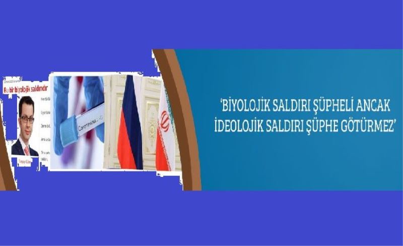 ‘Biyolojik Saldırı Şüpheli Ancak İdeolojik Saldırı Şüphe Götürmez’