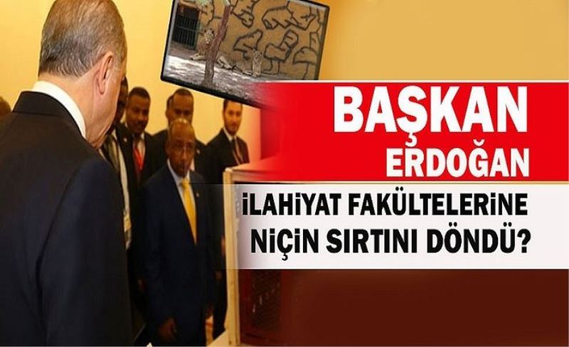 Cumhurbaşkanı Erdoğan İlahiyat Fakültelerini niçin dikkate almıyor?