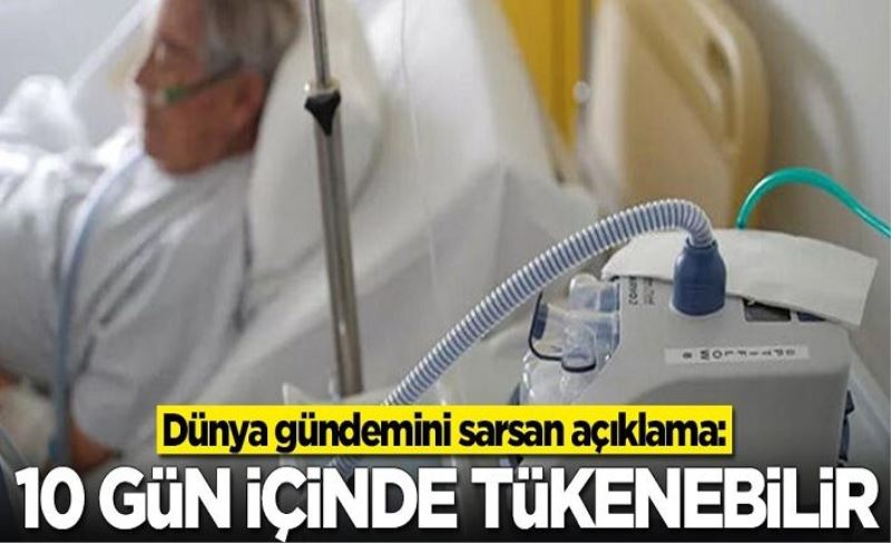 Dünya gündemini sarsan açıklama: 10 gün içinde tükenebilir