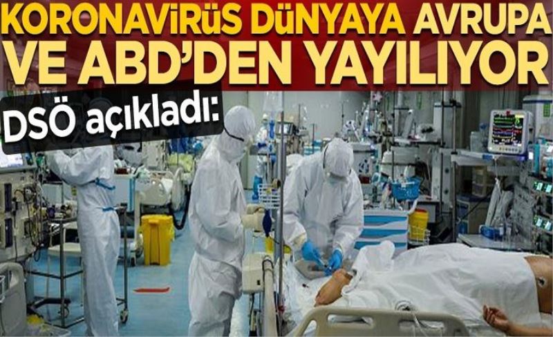 Dünya Sağlık Örgütü açıkladı: Koronavirüs dünyaya Avrupa ve ABD'den yayılıyor