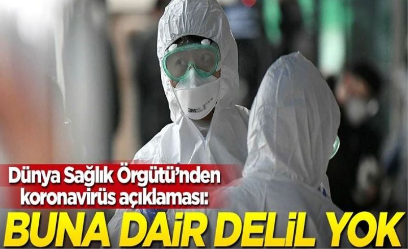 Dünya Sağlık Örgütü'nden koronavirüs açıklaması: Buna dair delil yok