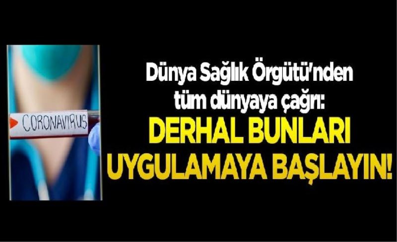 Tüm dünyaya çağrı: Derhal bunları uygulamaya başlayın