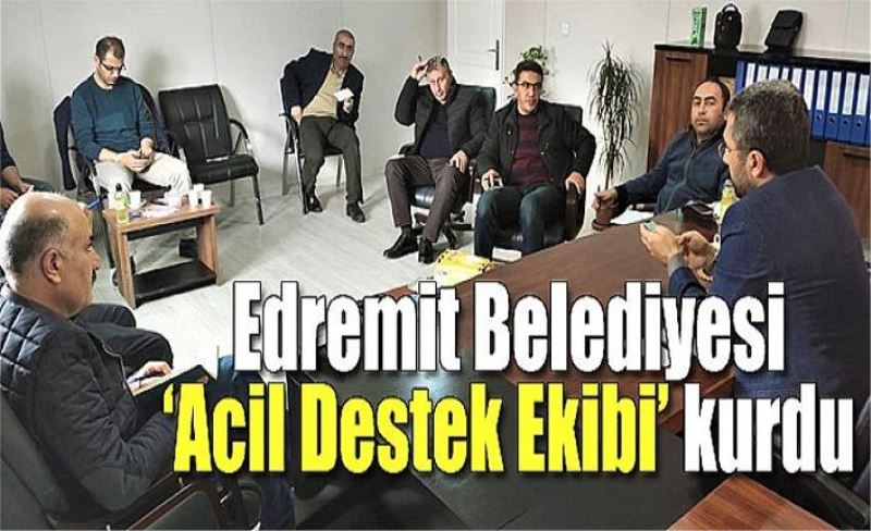 Edremit Belediyesi ‘Acil Destek Ekibi’ kurdu