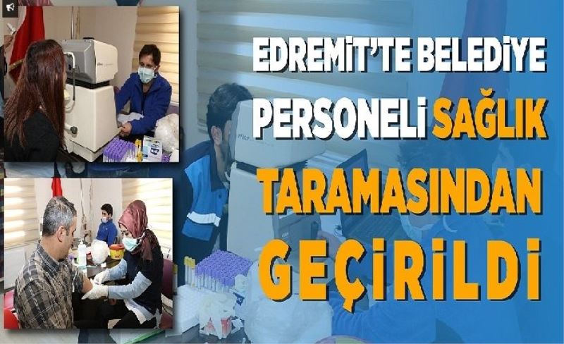 Edremit Belediyesi personeli sağlık taramasından geçti