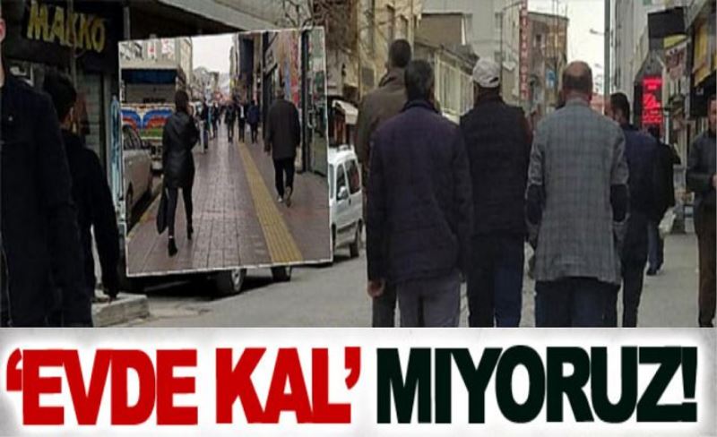 ‘Evde kal’mıyoruz!