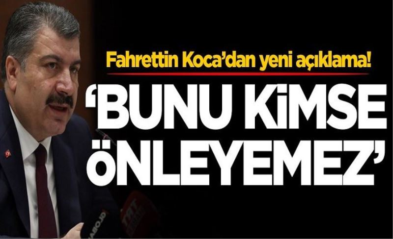 Fahrettin Koca’dan yeni açıklama! 'Bunu kimse önleyemez'