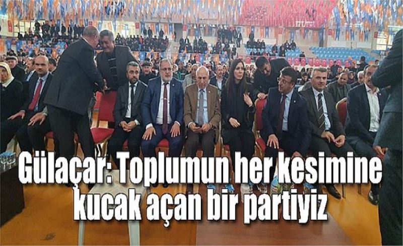 Gülaçar: Toplumun her kesimine kucak açan bir partiyiz