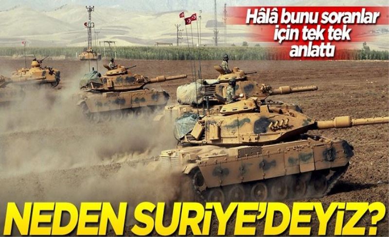 Hâlâ bunu soranlar için tek tek anlattı: Neden Suriye’deyiz?