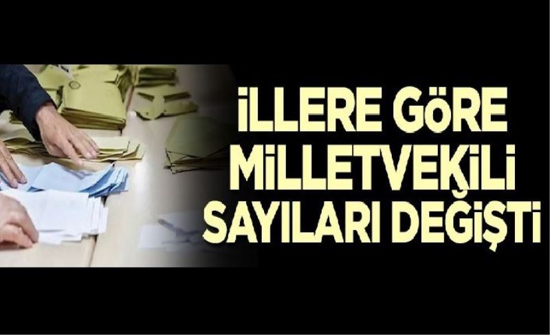 İllere göre milletvekili sayıları değişti!