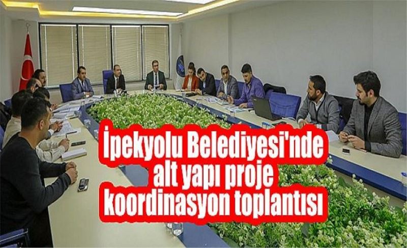 İpekyolu Belediyesi'nde alt yapı proje koordinasyon toplantısı