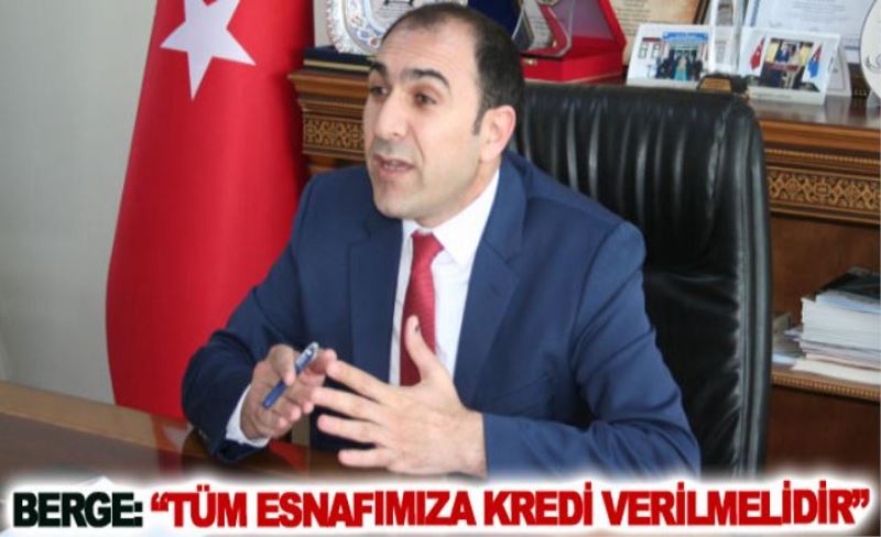 İsa Berge: Tüm esnafımıza kredi verilmelidir