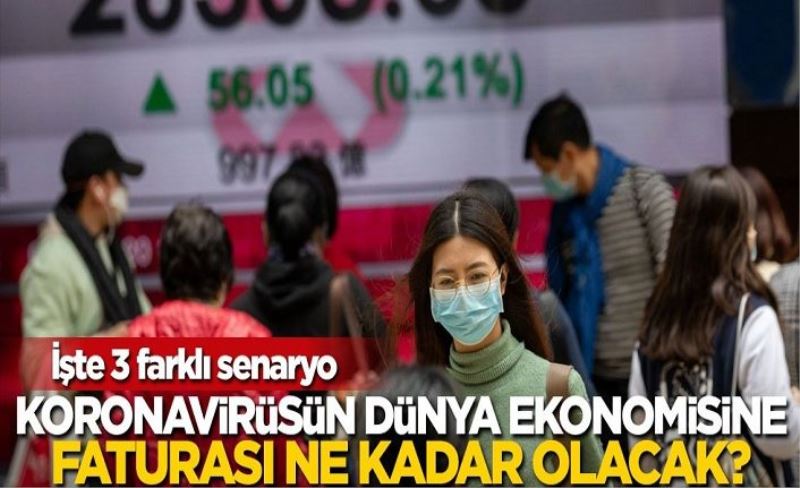 İşte 3 farklı senaryo! Koronavirüsün dünya ekonomisine faturası ne kadar olacak?