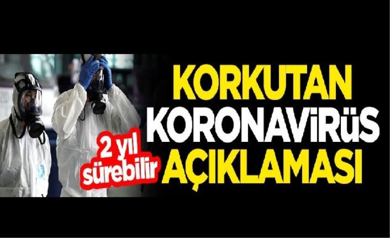 Korkutan koronavirüs açıklaması: 2 yıl sürebilir