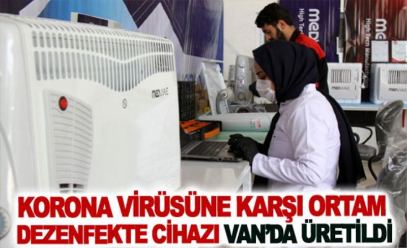 Korona virüsüne karşı ortam dezenfekte cihazı Van’da üretildi