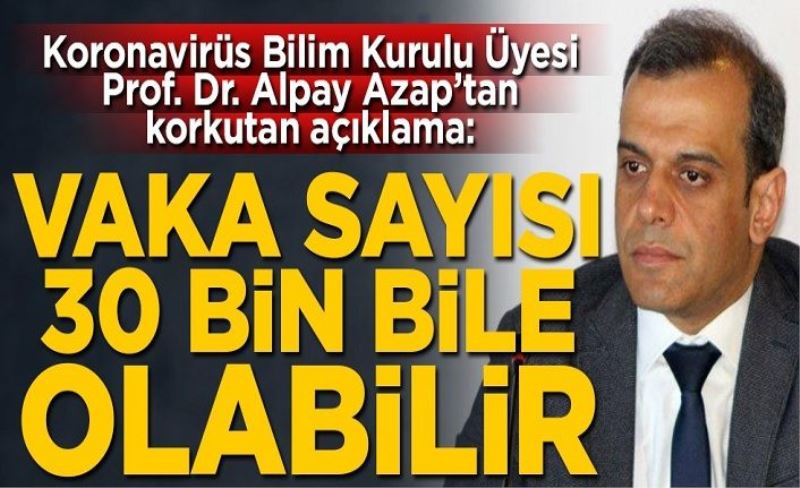 Koronavirüs Bilim Kurulu Üyesi Prof. Dr. Alpay Azap'tan korkutan açıklama: Vaka sayısı 30 bin bile olabilir