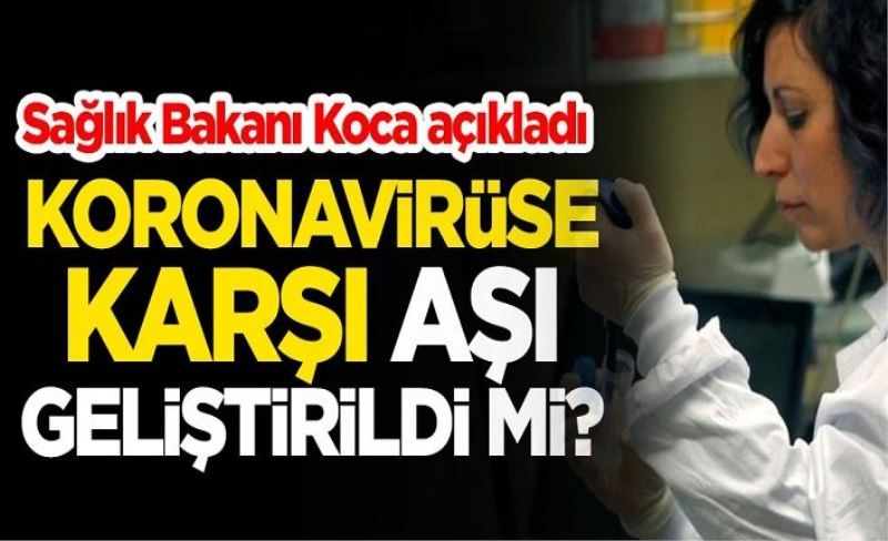 Koronavirüse karşı aşı geliştirildi mi? Sağlık Bakanı Fahrettin Koca açıkladı