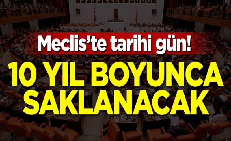 Meclis'te tarihi gün! 10 yıl boyunca saklanacak