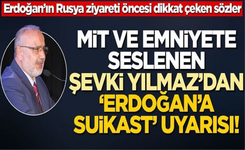MİT ve Emniyete seslenen Şevki Yılmaz’dan “Erdoğan’a suikast” uyarısı