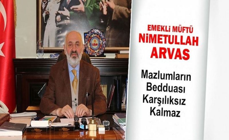 Müftü Arvas, musibetlere karşı mazlumların duasını almak gerektiğine dikkat çekti