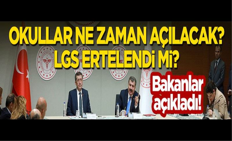 Okullar ne zaman açılacak? LGS ertelendi mi? Bakanlar açıkladı