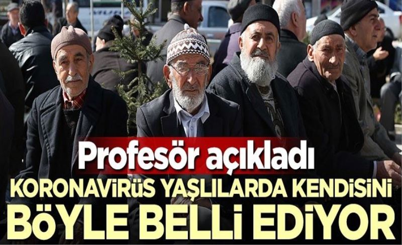 Profesör açıkladı! Koronavirüs yaşlılarda kendini böyle belli ediyor