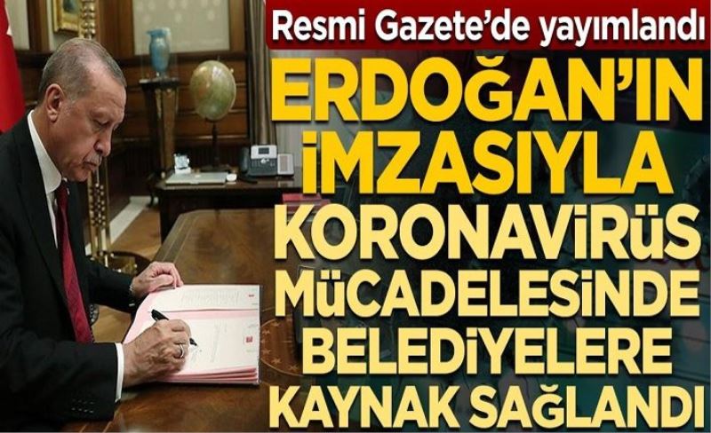 Resmi Gazete'de yayımlandı! Cumhurbaşkanı Erdoğan'ın imzasıyla koronavirüs mücadelesinde belediyelere kaynak sağlandı