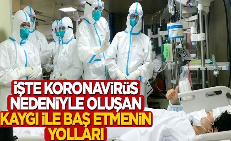 Salgın hastalık kaygısı nasıl yenilir? İşte koronavirüs kaygısı ile baş etmenin 7 yolu