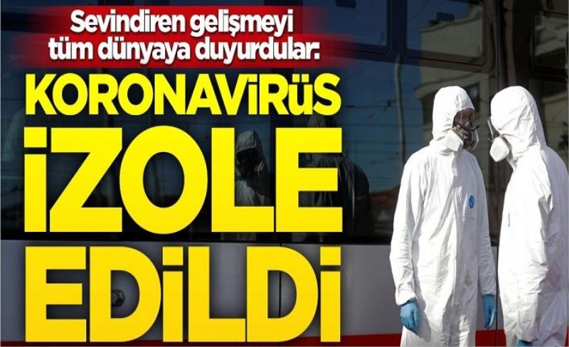 Sevindiren haber geldi! Koronavirüs izole edildi