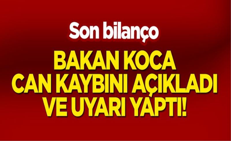 Son bilanço: Bakan Koca can kaybını açıkladı!