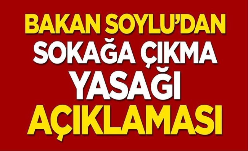 Süleyman Soylu'dan sokağa çıkma yasağı açıklaması