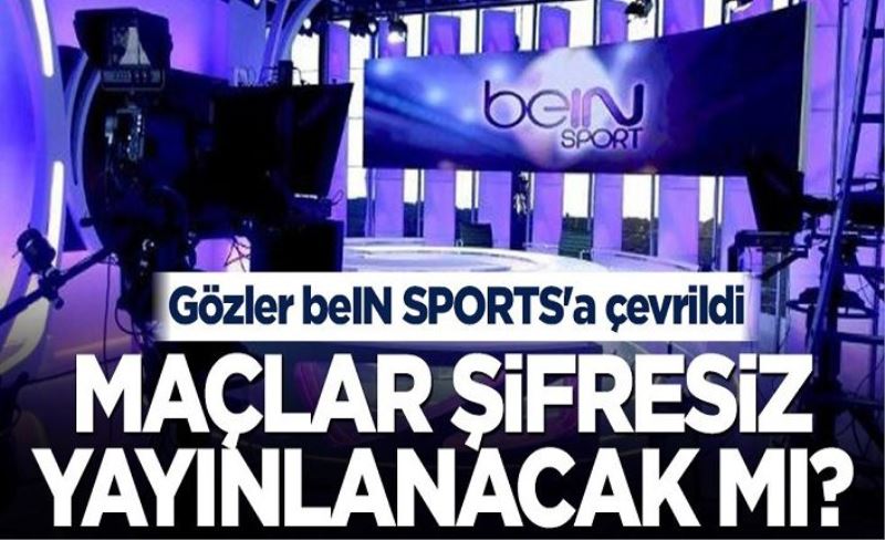 Süper Lig maçları şifresiz yayınlanacak mı? Gözler beIN SPORTS'a çevrildi