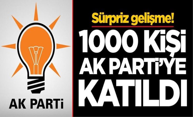 Sürpriz gelişme! 1000 kişi AK Parti'ye katıldı