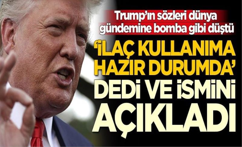 Trump, 'Koronavirüse karşı ilaç hazır durumda' dedi ve ismini açıkladı