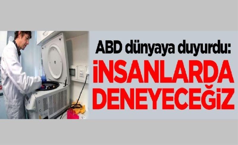 Tüm dünyanın beklediği haber ABD'den geldi: İnsanlar üzerinde deneyeceğiz