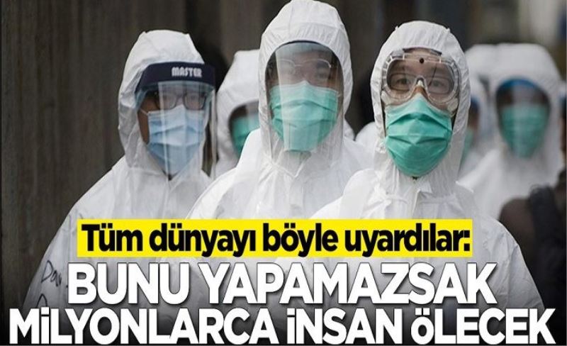 Tüm dünyayı böyle uyardılar: Bunu yapamazsak milyonlarca insan ölecek