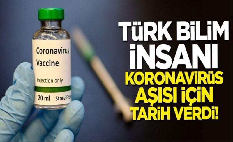 Türk bilim insanı koronavirüs aşısı için tarih verdi