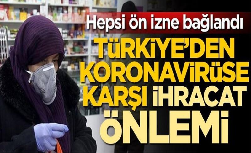 Türkiye'den koronavirüs hamlesi! Hepsi ön izne bağlandı