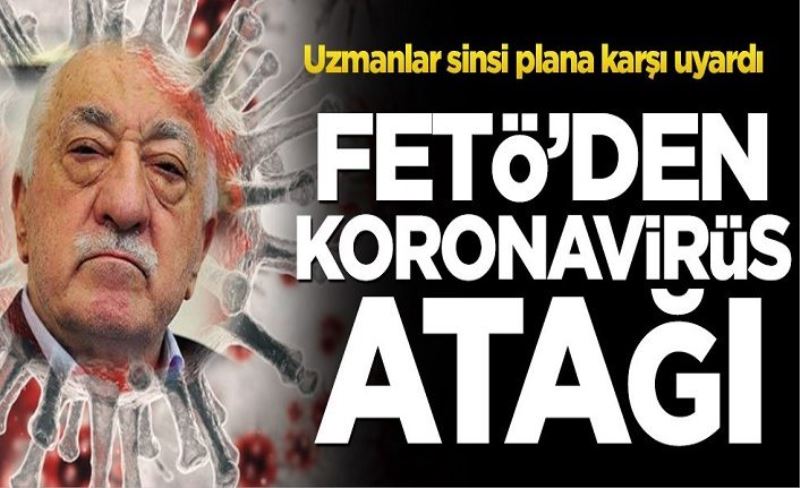 Uzmanlar sinsi plana karşı uyardı! FETÖ’den koronavirüs atağı