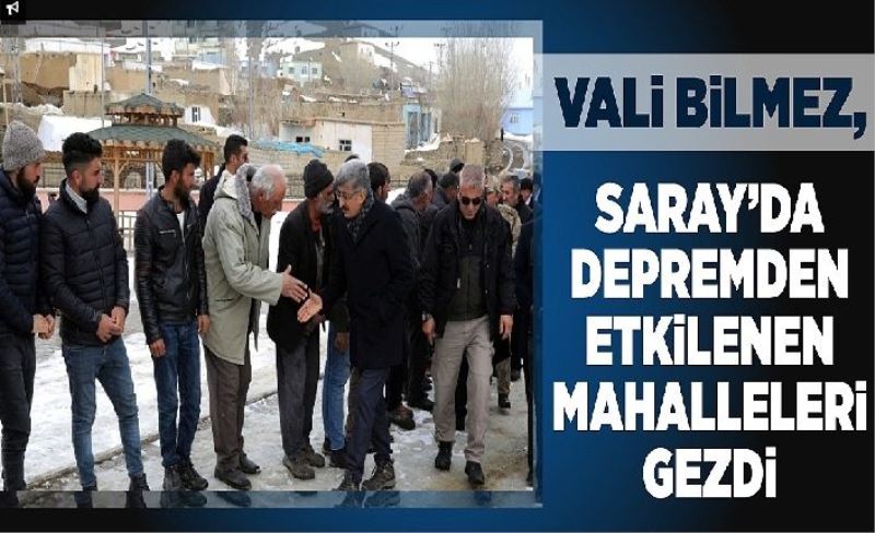 VALİ BİLMEZ, SARAY’DA DEPREMDEN ETKİLENEN MAHALLELERİ GEZDİ