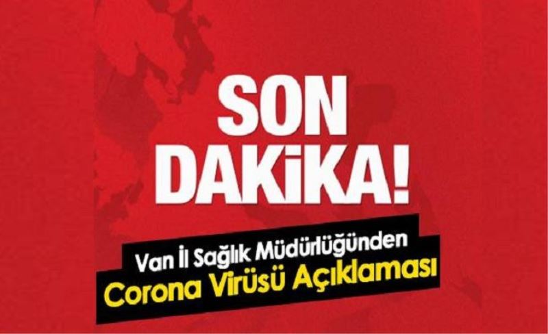 Van İl Sağlık Müdürlüğünden  Acil Koronavirüs Açıklaması..