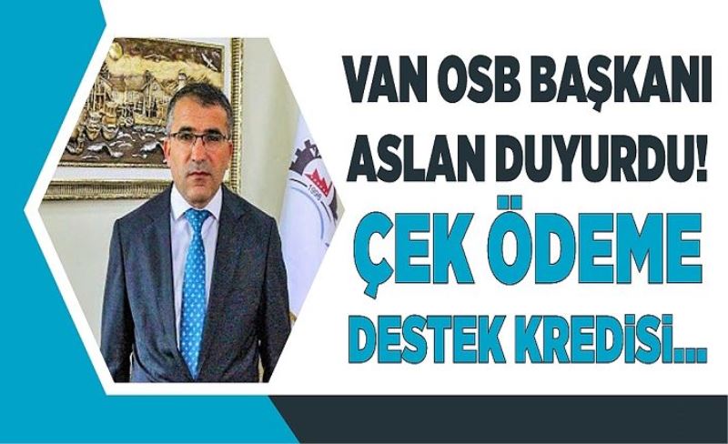 Van OSB Başkanı Aslan duyurdu! Çek ödeme destek kredisi...