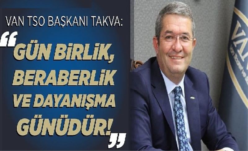 Van TSO Başkanı Takva: Gün birlik, beraberlik ve dayanışma günüdür!