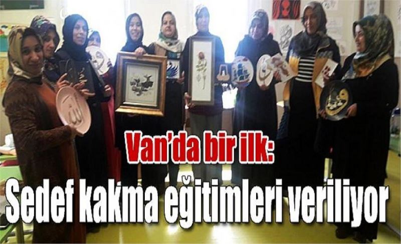 Van’da bir ilk: Sedef kakma eğitimleri veriliyor